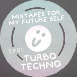 Mixtapes For My Future Self: EP 01 - TURBO TECHNO - Me From The Past