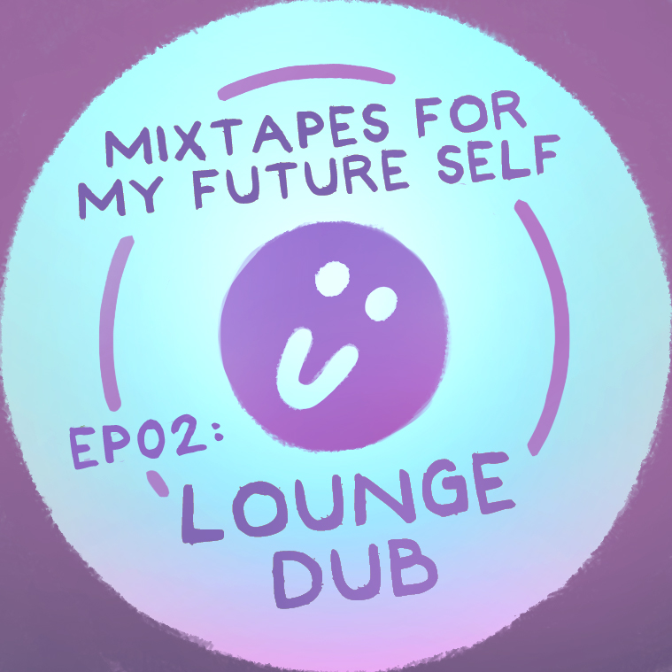 Mixtapes For My Future Self: EP 02 - LOUNGE DUB - Me From The Past | MixtapeMonkey.com