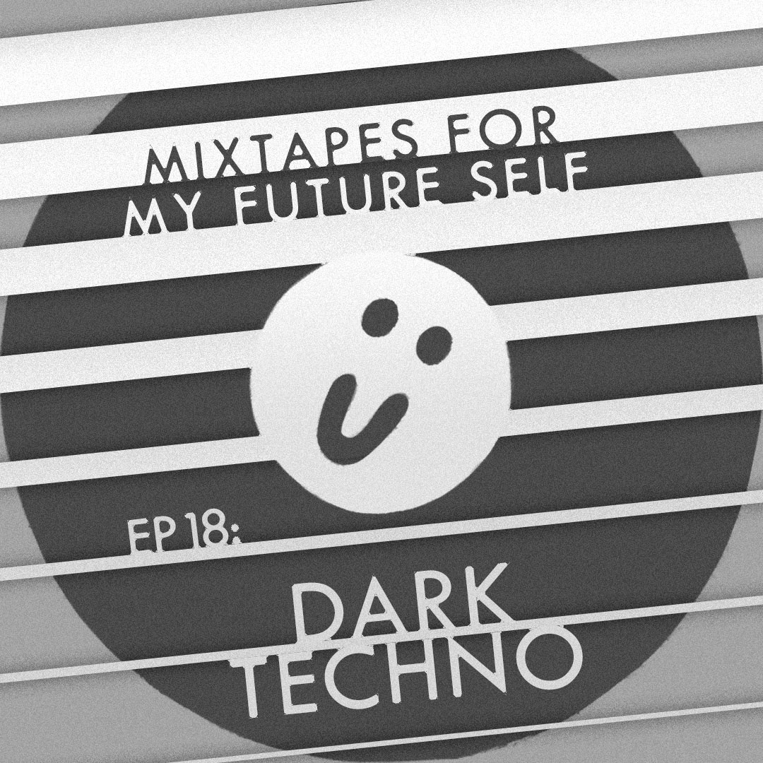 Mixtapes For My Future Self: EP 18 - DARK TECHNO - Me From The Past | MixtapeMonkey.com