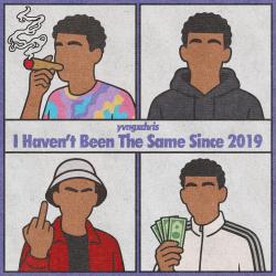 I Haven’t Been The Same Since 2019 - yvngxchris